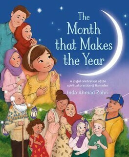 The Month That Makes the Year: A joyful celebration of the spiritual practice of Ramadan